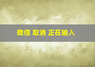 微信 取消 正在输入